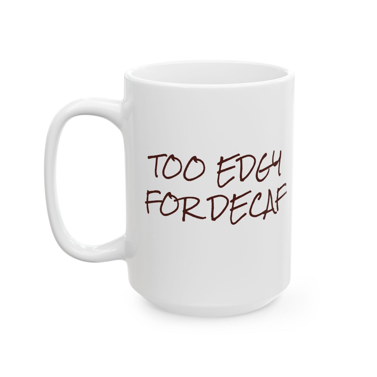 Inspirational Ceramic Mug - Too Edgy for Decaf